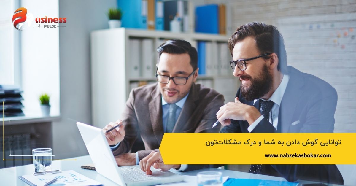 توانایی گوش دادن به شما و درک مشکلات‌تون